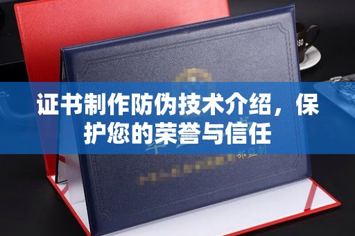 佛山证书制作防伪技术介绍，保护您的荣誉与信任